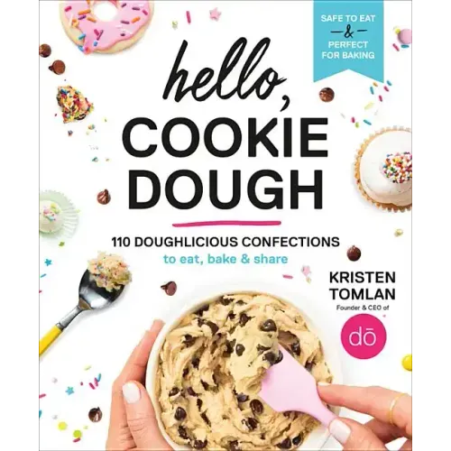 Hello, Cookie Dough: 110 Doughlicious Confections to Eat, Bake & Share