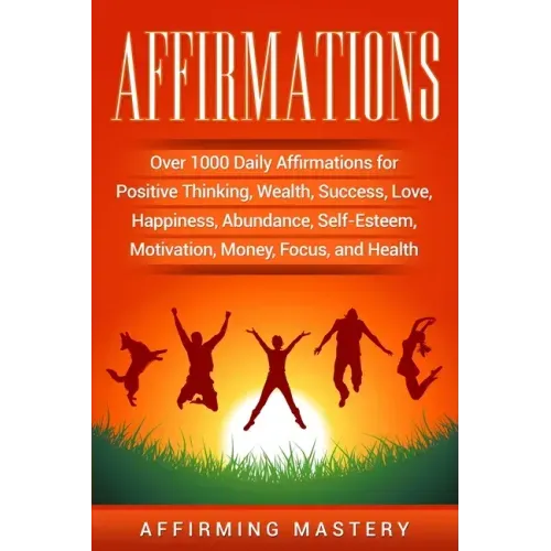 Affirmations: Over 1000 Daily Affirmations for Positive Thinking, Wealth, Success, Love, Happiness, Abundance, Self-Esteem, Motivati