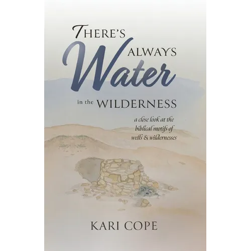 There's Always Water in the Wilderness: A Close Look at the Biblical Motifs of Wells and Wildernesses