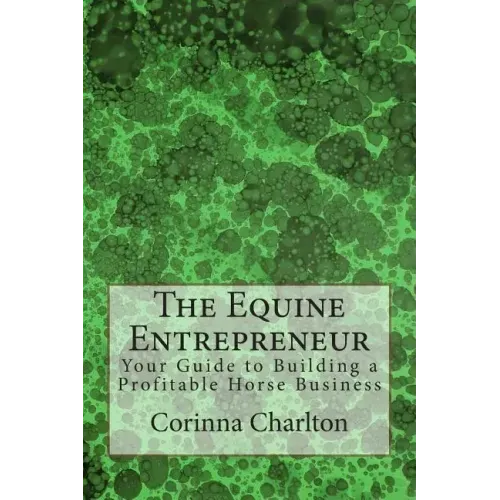 The Equine Entrepreneur: Your Guide to Building a Profitable Horse Business