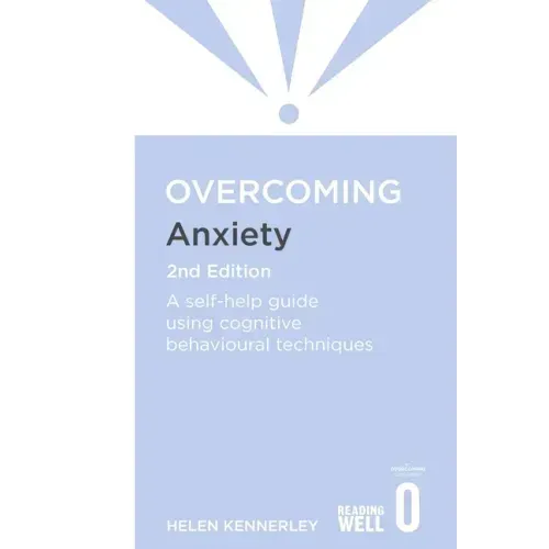 Overcoming Anxiety, 2nd Edition: A Self-Help Guide Using Cognitive Behavioural Techniques