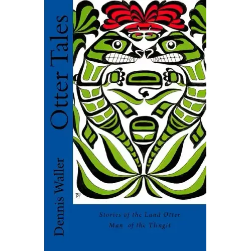 Otter Tales: Stories of the Land Otter Man and Other Spirit Stories based on the Folklore of the Tlingit of Southeastern Alaska