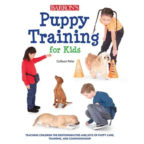 Puppy Training for Kids: Teaching Children the Responsibilities and Joys of Puppy Care, Training, and Companionship
