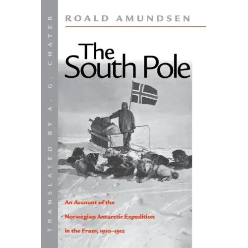 The South Pole: An Account of the Norwegian Antarctic Expedition in the FRAM, 1910-1912