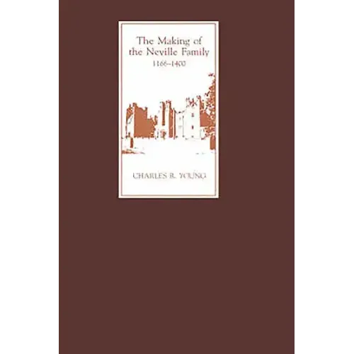 The Making of the Neville Family in England, 1166-1400