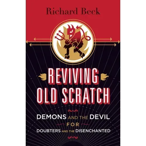 Reviving Old Scratch: Demons and the Devil for Doubters and the Disenchanted