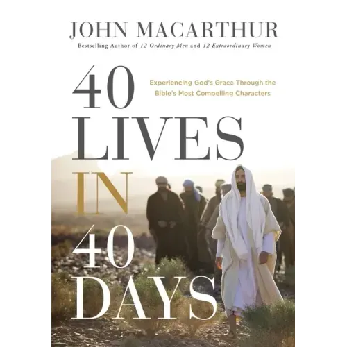40 Lives in 40 Days: Experiencing God's Grace Through the Bible's Most Compelling Characters (a 40-Day Devotional)