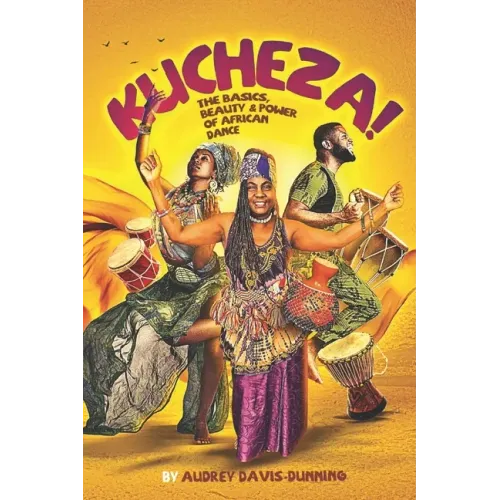Kucheza!: The Basics, Beauty & Power of African Dance