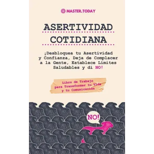 Asertividad Cotidiana: ¡Desbloquea tu Asertividad y Confianza, Deja de Complacer a la Gente, Establece Límites Saludables y di NO! (Libro de
