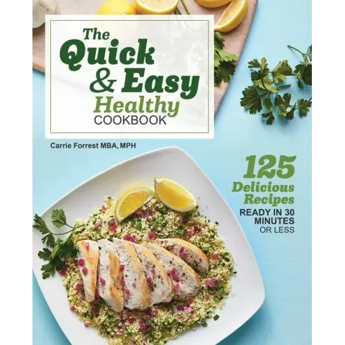 The Quick & Easy Healthy Cookbook: 125 Delicious Recipes Ready in 30 Minutes or Less