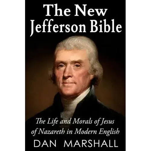 The New Jefferson Bible: The Life and Morals of Jesus of Nazareth in Modern English