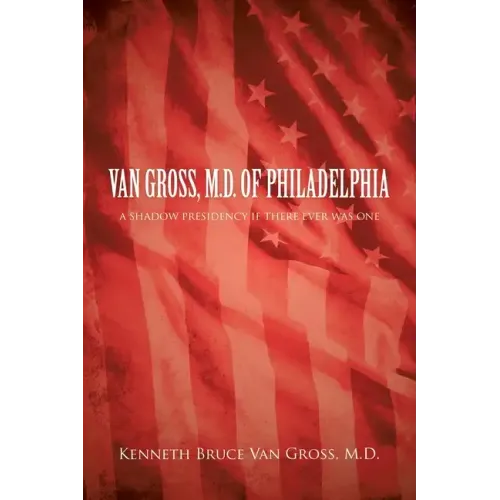 Van Gross, M.D. of Philadelphia: A Shadow Presidency If There Ever Was One