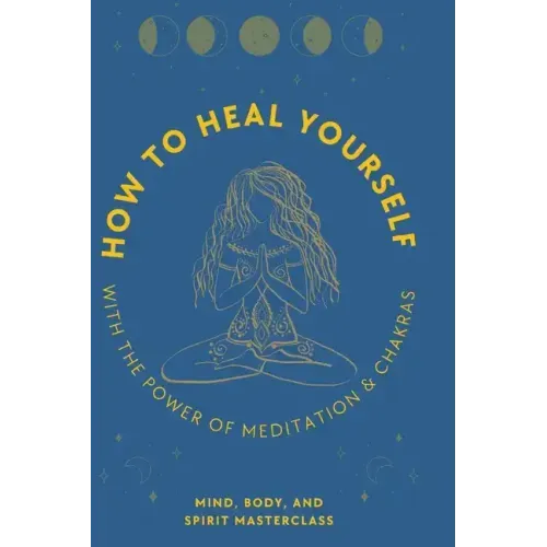 How to Heal Yourself: With the Power of Meditation & Chakras