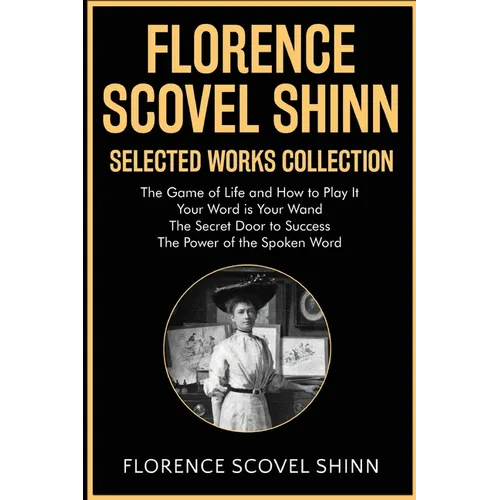 Florence Scovel Shinn Selected Works Collection: The Game of Life and How to Play It, Your Word is Your Wand, The Secret Door to Success, The Power of