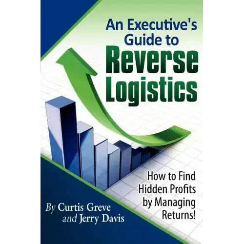 An Executive's Guide to Reverse Logistics: How to Find Hidden Profits by Managing Returns