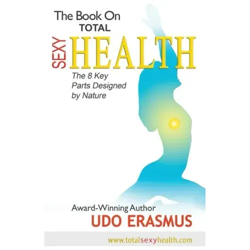 The Book on Total Sexy Health: The 8 Key Steps Designed by Nature