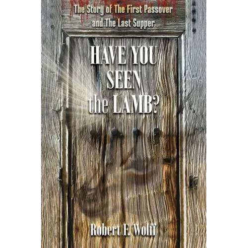 Have You Seen the Lamb?: The Story of The First Passover and The Last Supper