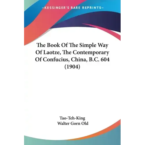 The Book of the Simple Way of Laotze, the Contemporary of Confucius, China, B.C. 604 (1904)