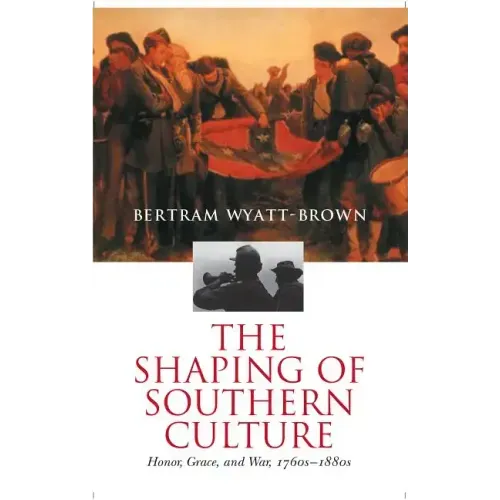 The Shaping of Southern Culture: Honor, Grace, and War, 1760s-1890s