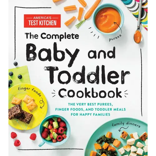 The Complete Baby and Toddler Cookbook: The Very Best Purees, Finger Foods, and Toddler Meals for Happy Families