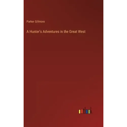 A Hunter's Adventures in the Great West
