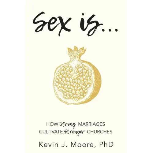 Sex Is...: How Strong Marriages Cultivate Stronger Churches