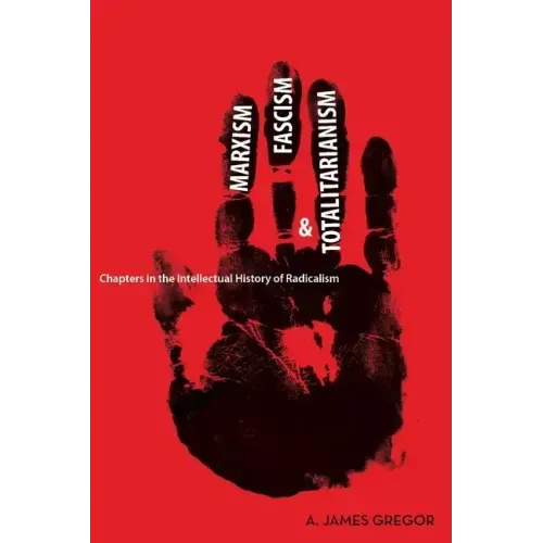 Marxism, Fascism, and Totalitarianism: Chapters in the Intellectual History of Radicalism