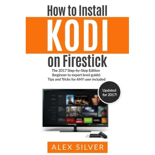 How to Install Kodi on Firestick: The 2017 Step-by-Step Edition (beginner to expert level guide) Tips and Tricks for ANY user included
