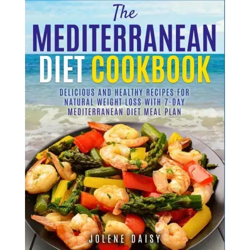 The Mediterranean Diet Cookbook: Delicious and Healthy Recipes for Natural Weight Loss with 7-Day Mediterranean Diet Meal Plan (Healthy Lifestyle Cook