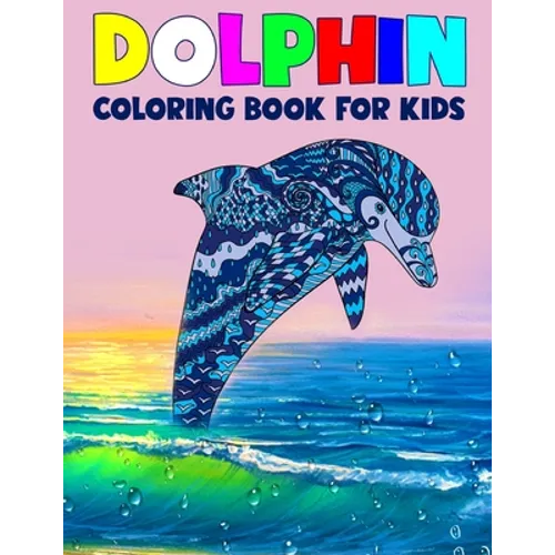 Dolphin Coloring Book for Kids: Children Activity Book for Boys & Girls Age 3-8, More than 40 Fun Coloring Pages of Dolphin Lovers