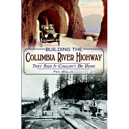 Building the Columbia River Highway: They Said It Couldn't Be Done