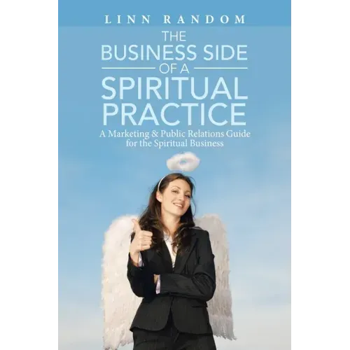 The Business Side of a Spiritual Practice: A Marketing & Public Relations Guide for the Spiritual Business
