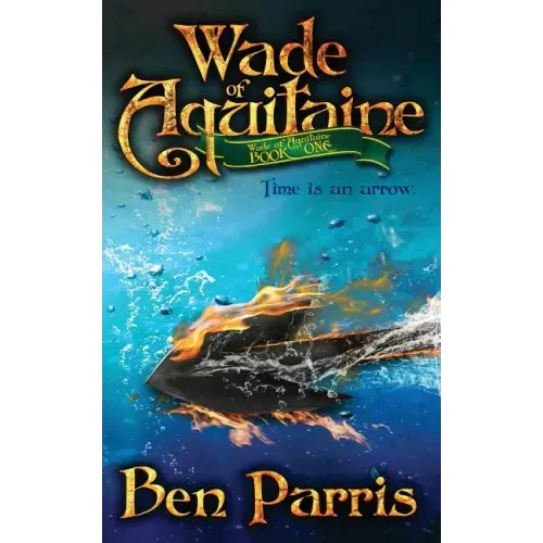 Wade of Aquitaine: Book One of an Epic Speculative Fiction Series