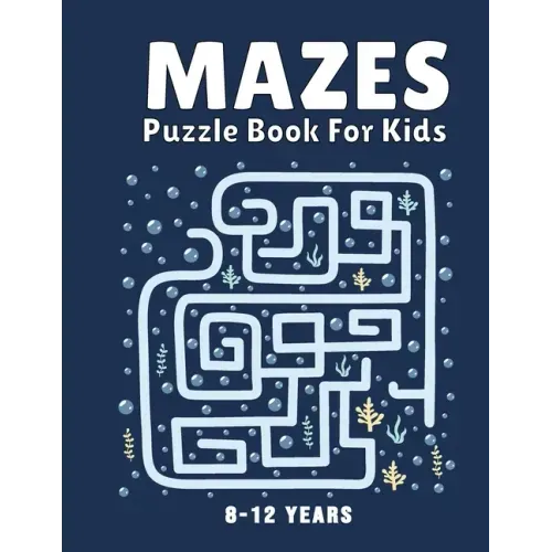 Mazes Puzzle Book for Kids 8-12 Years: Maze Books & Mazes for Kids Puzzle Activity Book Problem-Solving Activity Workbook for Kids, Boys & Girls Puzzl