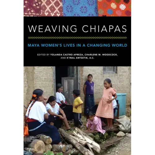 Weaving Chiapas: Maya Women's Lives in a Changing World