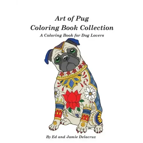Art of Pug Coloring Book Collection: A Coloring Book for Dog Lovers
