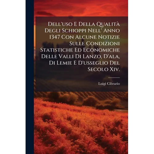 Dell'uso E Della Qualità Degli Schioppi Nell' Anno 1347 Con Alcune Notizie Sulle Condizioni Statistiche Ed Economiche Delle Valli Di Lanzo, D'ala, Di