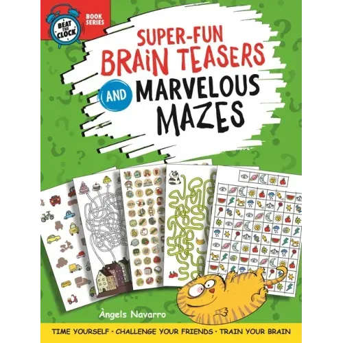 Super-Fun Brain Teasers and Marvelous Mazes: Time Yourself, Challenge Your Friends, Train Your Brain