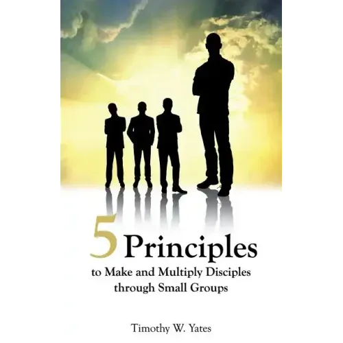 Five Principles to Make and Multiply Disciples Through Small Groups