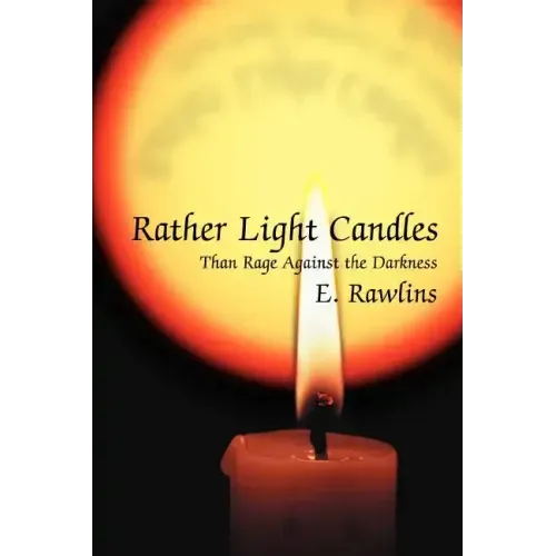 Rather Light Candles: Than Rage Against the Darkness
