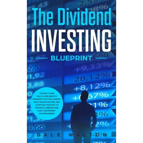 The Dividend Investing Blueprint: The Only Guide You'll Ever Need to Dominate The Stock Market, Build Passive Income, and Cashflow Your Way to Financi