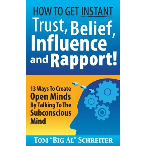 How To Get Instant Trust, Belief, Influence, and Rapport!: 13 Ways To Create Open Minds By Talking To The Subconscious Mind