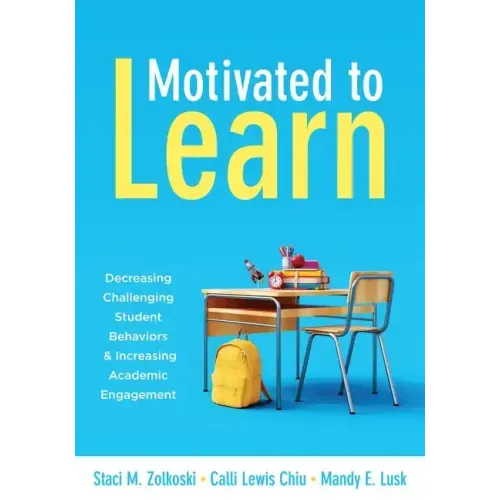 Motivated to Learn: Decreasing Challenging Student Behaviors and Increasing Academic Engagement (Your Guide to Evidence-Based Practices for Effective
