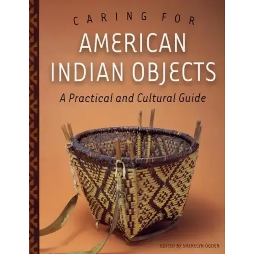 Caring for American Indian Objects: A Practical and Cultural Guide