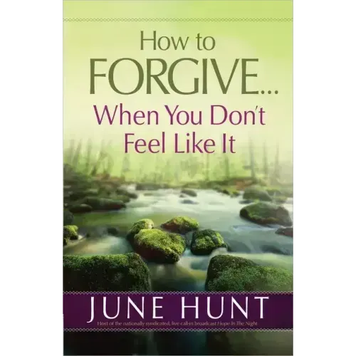 How to Forgive...When You Don't Feel Like It