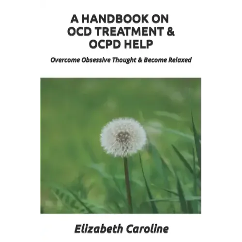 A Handbook On OCD Treatment & OCPD Help: Overcome Obsessive Thought & Become Relaxed