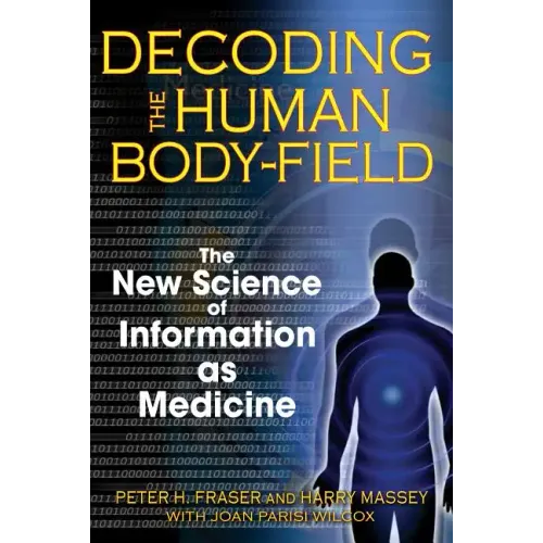 Decoding the Human Body-Field: The New Science of Information as Medicine