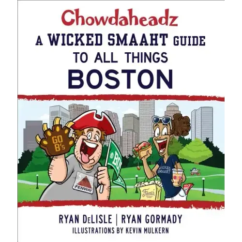 Chowdaheadz: A Wicked Smaaht Guide to All Things Boston