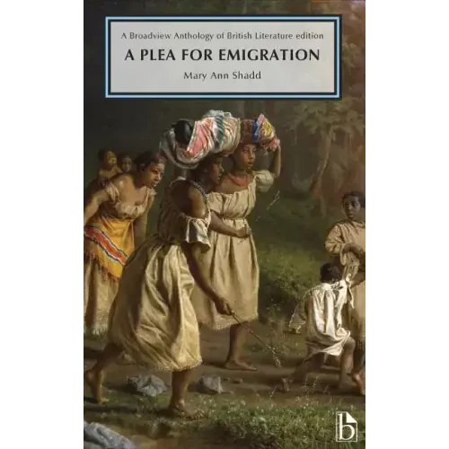 A Plea for Emigration; Or Notes of Canada West: A Broadview Anthology of British Literature Edition