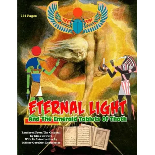 Eternal Light And The Emerald Tablets Of Thoth: The Mystery Of Alchemy And The Quabalah In Relation to The Mysteries Of Time And Space